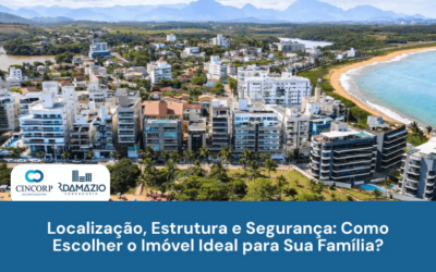 Localização, Estrutura e Segurança: Como Escolher o Imóvel Ideal para Sua Família