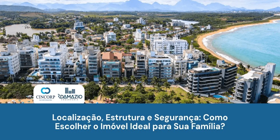 Localização, Estrutura e Segurança: Como Escolher o Imóvel Ideal para Sua Família