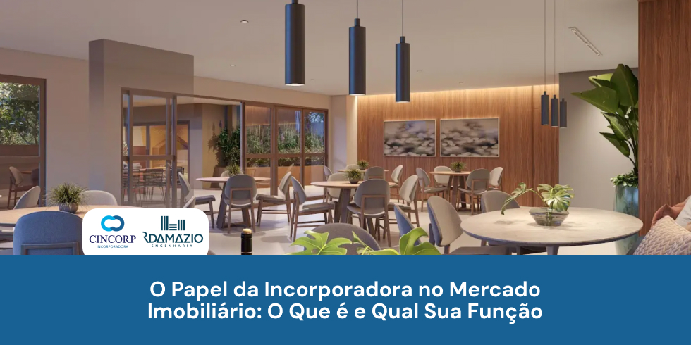 O Papel da Incorporadora no Mercado Imobiliário: Entenda Mais