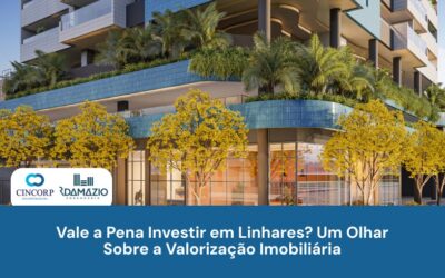 Cincorp | RDamázio | Construtora e Incorporadora em Vitória - ES Vale a Pena Investir em Linhares? Um Olhar Sobre a Valorização Imobiliária